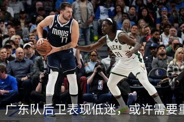 广东队后卫表现低迷，或许需要重新考虑轮换阵容